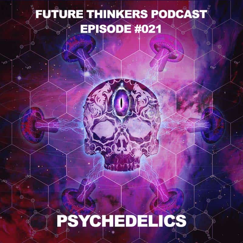Future Thinkers Podcast Epiosde 21 - Psychedelics, Consciousness, Creativity and Cultural Programming