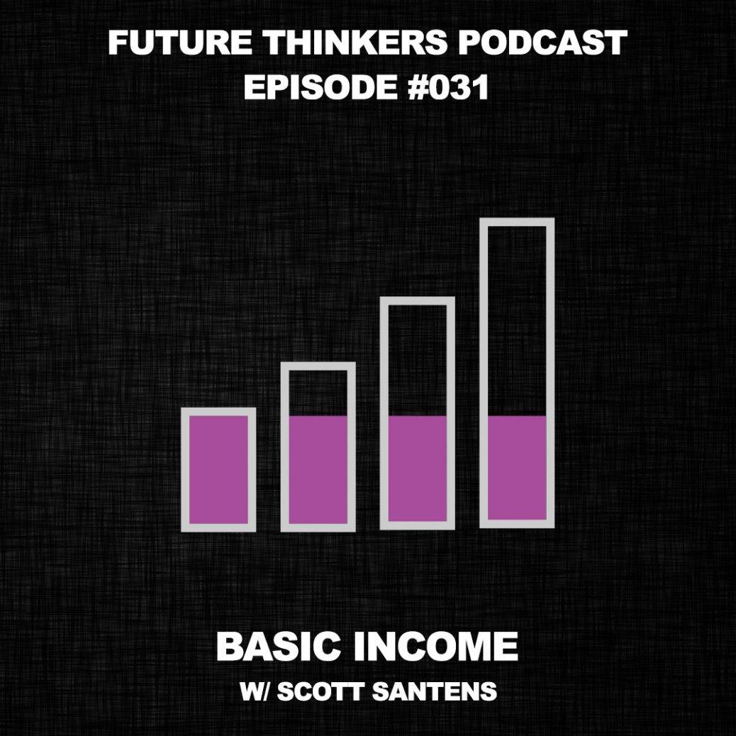 FTP031 - Basic income, Scott Santens interview on Future Thinkers Podcast with Mike Gilliland and Euvie Ivanova