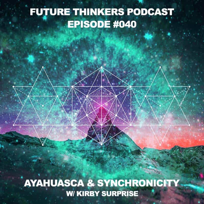 FTP040 - Ayahuasca and Synchronicity with Dr Kirby Surprise on Future Thinkers Podcast