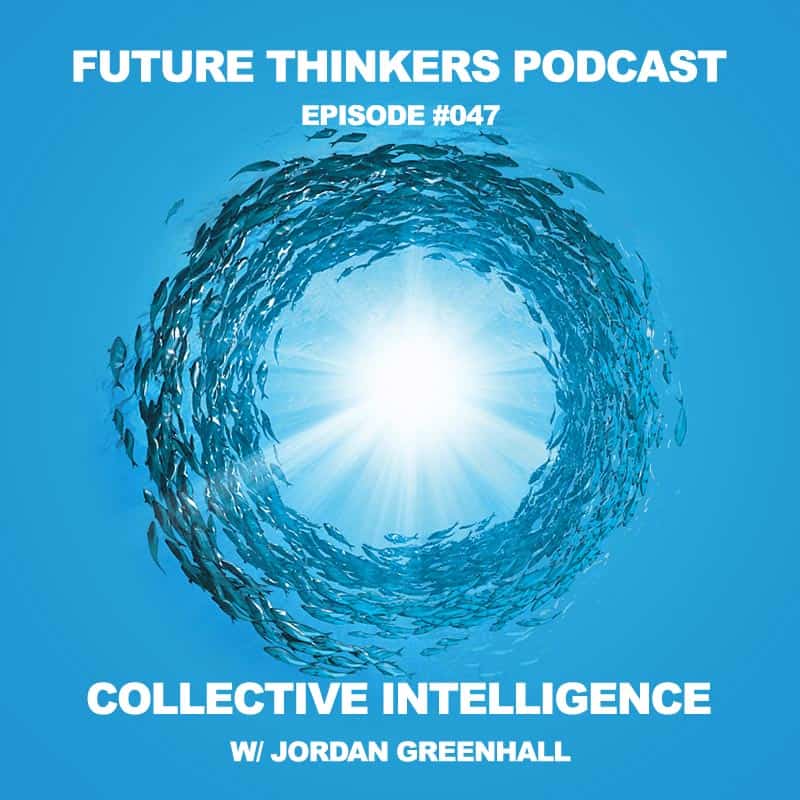 Future Thinkers Podcast Episode 47 - Collective Intelligence During Global Collapse, with Jordan Greenhall
