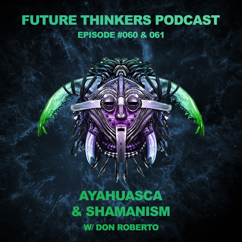 Future Thinkers Podcast guest Don Roberto talks to Mike Gilliland and Euvie Ivanova about shamanism, medical plants, Soul Retrieval, and we also discuss our experiences with ayahuasca.